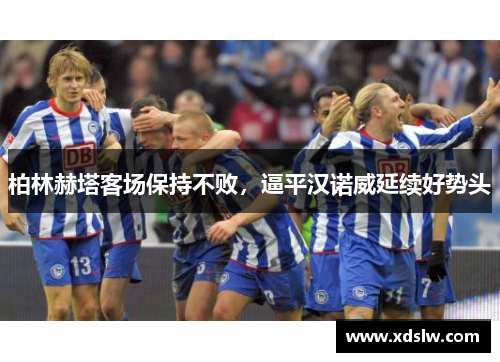 柏林赫塔客场保持不败，逼平汉诺威延续好势头