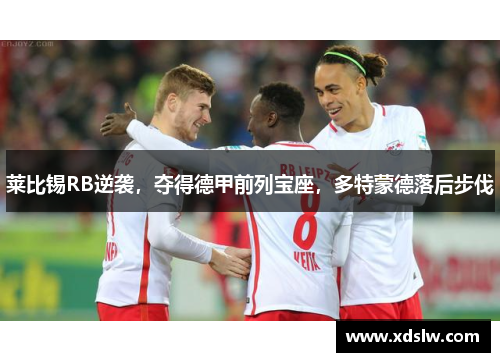 莱比锡RB逆袭，夺得德甲前列宝座，多特蒙德落后步伐