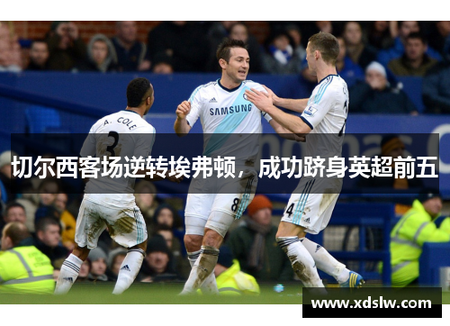 切尔西客场逆转埃弗顿，成功跻身英超前五