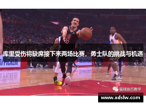 库里受伤将缺席接下来两场比赛，勇士队的挑战与机遇