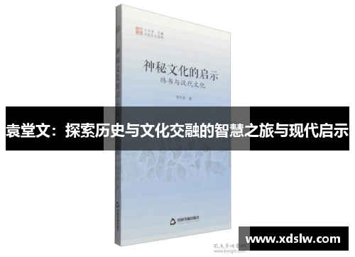 袁堂文：探索历史与文化交融的智慧之旅与现代启示
