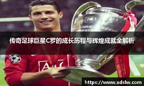 传奇足球巨星C罗的成长历程与辉煌成就全解析